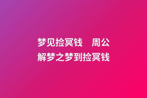 梦见捡冥钱　周公解梦之梦到捡冥钱